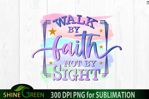 Faith Sublimation - Walk By Faith Not By Sight - Christian Quotes PNG Sublimation Shine Green Art 