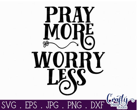 Faith Svg - Inspirational Svg - Christian Svg - Pray More Worry Less SVG Crafty Mama Studios 