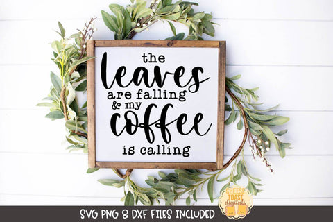 Fall Farmhouse Sign SVG | The Leaves Are Falling and My Coffee Is Calling SVG Cheese Toast Digitals 