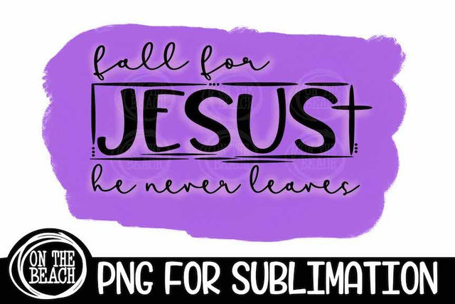 Fall For Jesus He Never Leaves PNG Sublimation | Purple Sublimation On the Beach Boutique 