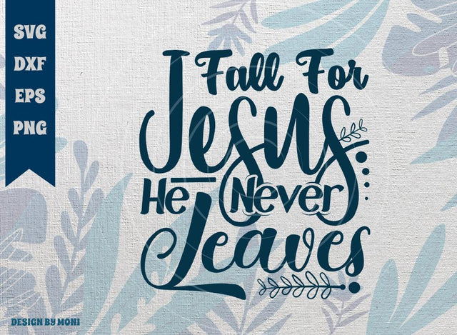 Fall For Jesus He Never Leaves SVG Cut File, Fall Svg, Autumn Svg, Thanksgiving Svg, Tshirt Design, Quote Design Svg SVG ETC Craft 