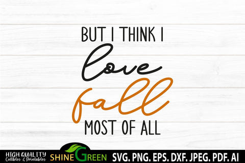 Fall SVG - But I Think I Love Fall Most of All- Autumn Sign SVG SVG Shine Green Art 