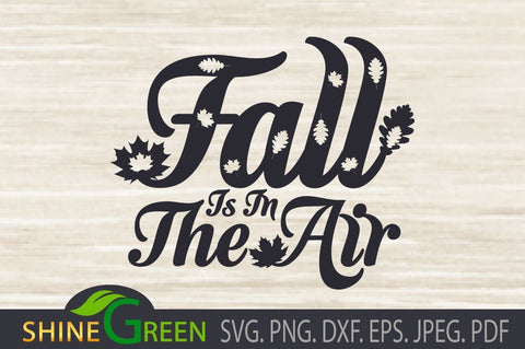Fall SVG - Fall is in the Air DXF EPS PNG Autumn, Cricut, Sublimation SVG Shine Green Art 