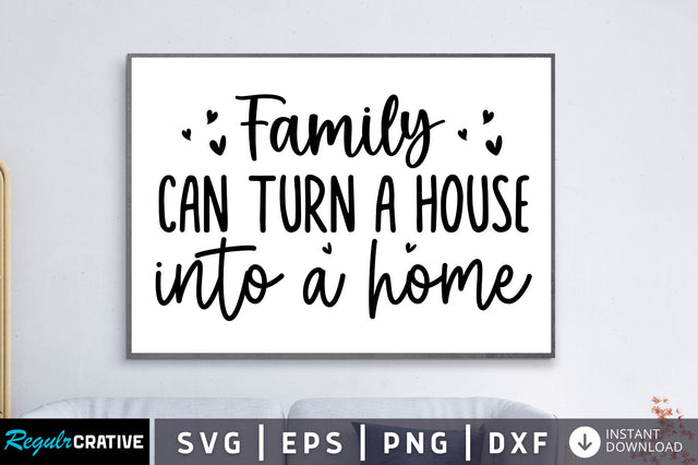 Family can turn a house into a home SVG SVG Regulrcrative 