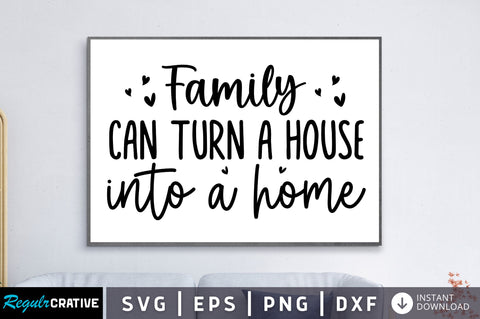 Family can turn a house into a home SVG SVG Regulrcrative 