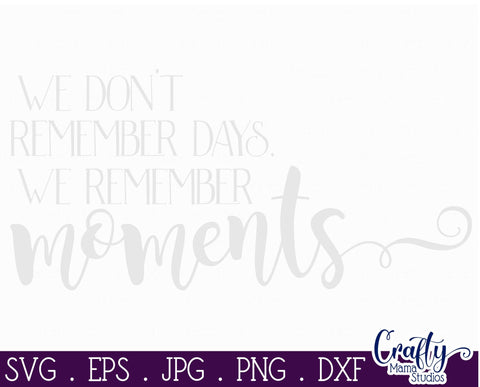 Family Svg - We Don't Remember Days We Remember Moments SVG Crafty Mama Studios 