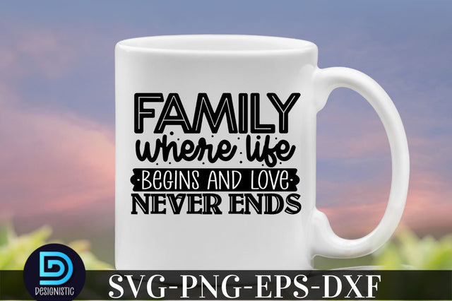 Family where life begins and love never ends, family svg design SVG DESIGNISTIC 