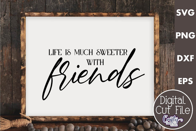 Farmhouse Friends Sign Svg, Life Is Sweeter With Friends SVG Crafty Mama Studios 