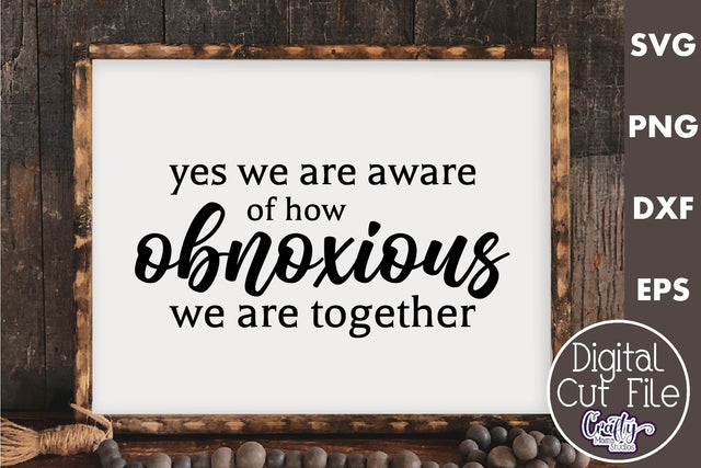 Farmhouse Friends Sign Svg, We Know We're Obnoxious Together SVG Crafty Mama Studios 
