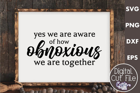 Farmhouse Friends Sign Svg, We Know We're Obnoxious Together SVG Crafty Mama Studios 