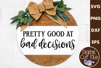 Farmhouse Funny Round Sign Svg, Pretty Good At Bad Decisions SVG Crafty Mama Studios 