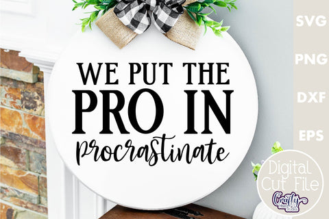 Farmhouse Funny Round Sign Svg, Put The Pro In Procrastinate SVG Crafty Mama Studios 
