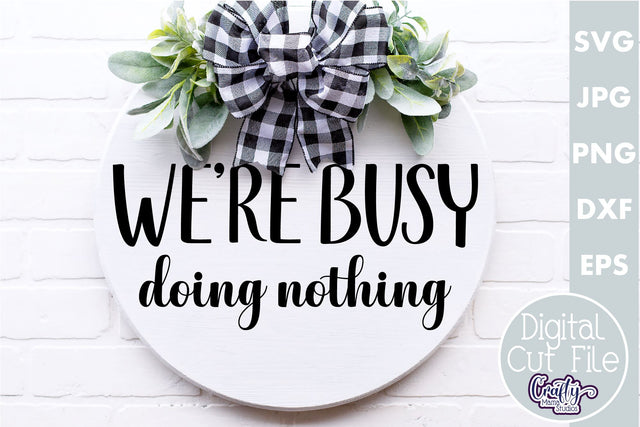 Farmhouse Funny Round Sign Svg | We're Busy Doing Nothing SVG Crafty Mama Studios 