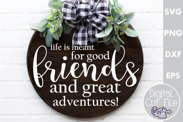 Farmhouse Home Round Sign Svg, Life Is Meant For Good Friends SVG Crafty Mama Studios 