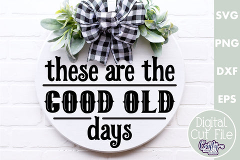 Farmhouse Home Round Sign Svg | These Are The Good Old Days SVG Crafty Mama Studios 