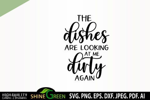 Farmhouse Kitchen Sign SVG - The Dishes Are Looking at Me Dirty Again SVG Shine Green Art 