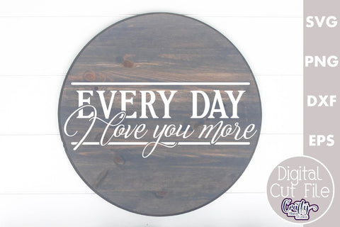 Farmhouse Love Round Sign Svg, Every Day I Love You More SVG Crafty Mama Studios 