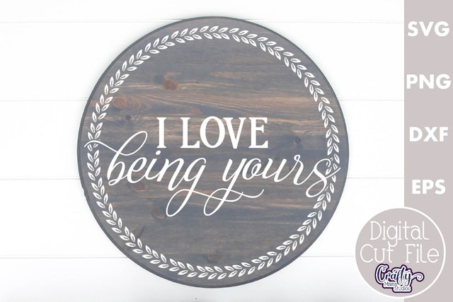 Farmhouse Love Round Sign Svg, I Love Being Yours SVG Crafty Mama Studios 