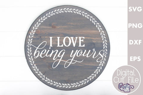 Farmhouse Love Round Sign Svg, I Love Being Yours SVG Crafty Mama Studios 