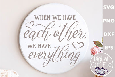 Farmhouse Love Round Sign Svg, When We Have Each Other SVG Crafty Mama Studios 