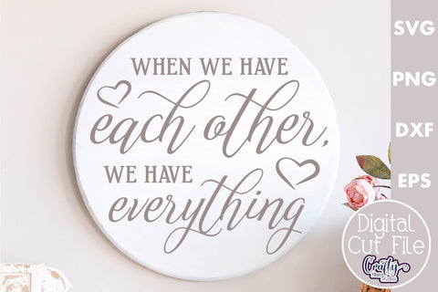 Farmhouse Love Round Sign Svg, When We Have Each Other SVG Crafty Mama Studios 