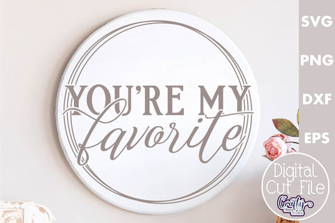 Farmhouse Love Round Sign Svg, You're My Favorite SVG Crafty Mama Studios 