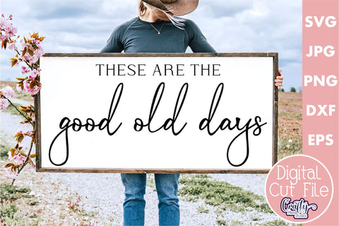 Farmhouse Sign Home Svg | These Are The Good Old Days SVG Crafty Mama Studios 