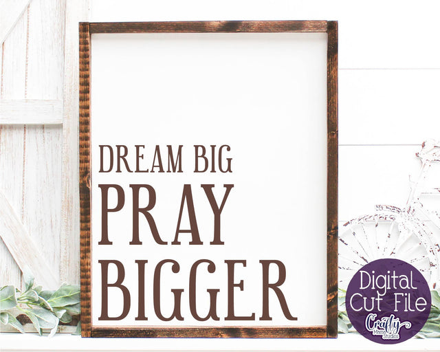 Farmhouse Svg, Christian Home Sign, Dream Big Pray Bigger SVG Crafty Mama Studios 