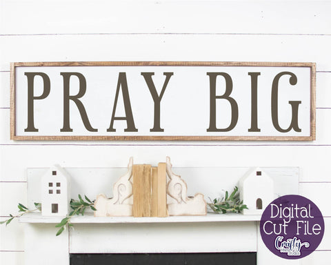 Farmhouse Svg, Christian Home Sign Svg, Pray Big Quote SVG Crafty Mama Studios 