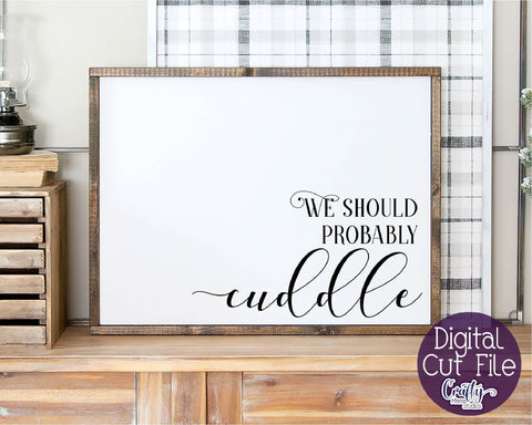 Farmhouse Svg, Home Svg, We Should Probably Cuddle SVG Crafty Mama Studios 