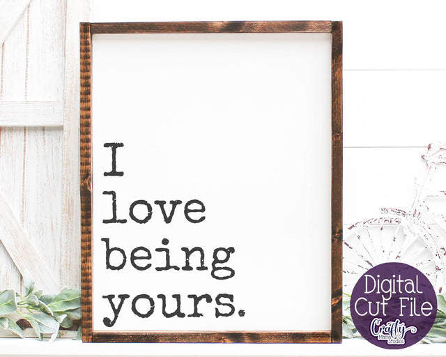 Farmhouse Svg, Love Svg, Home Sign Svg, I Love Being Yours SVG Crafty Mama Studios 
