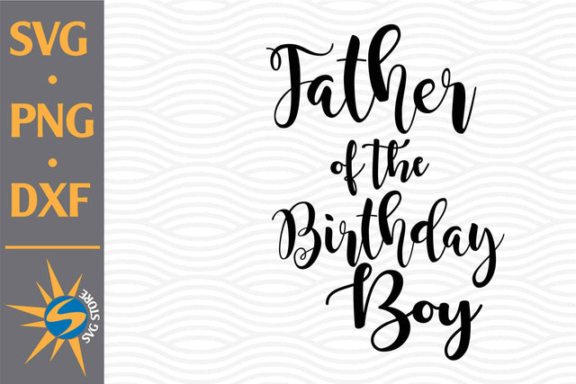 Father of Birthday Boy SVG, PNG, DXF Digital Files Include SVG SVGStoreShop 