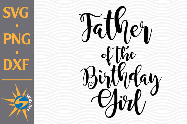 Father of Birthday Girl SVG, PNG, DXF Digital Files Include SVG SVGStoreShop 