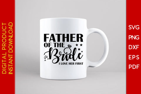 Father Of The Bride I Love Her First SVG PNG PDF Cut File SVG Creativedesigntee 