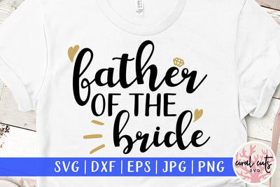 Father Of The Bride – Wedding SVG EPS DXF PNG Cutting Files SVG CoralCutsSVG 