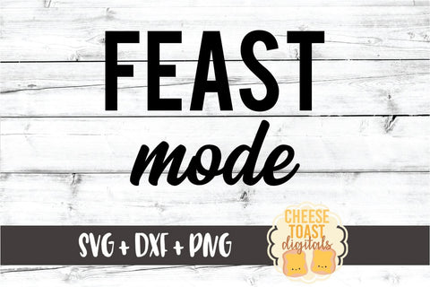 Feast Mode - Thanksgiving SVG PNG DXF Cut Files SVG Cheese Toast Digitals 