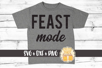 Feast Mode - Thanksgiving SVG PNG DXF Cut Files SVG Cheese Toast Digitals 