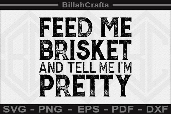 Feed Me Brisket And Tell Me I'm Pretty SVG File SVG BillahCrafts 