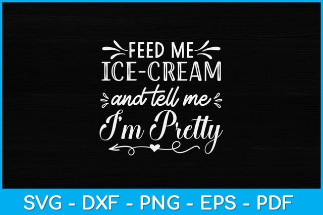 Feed Me Ice Cream And Tell Me I'm Pretty Svg Design SVG artprintfile 