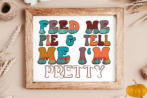 Feed me pie & tell me i'm pretty Sublimation PNG, Thanksgiving Sublimation Design Sublimation Regulrcrative 