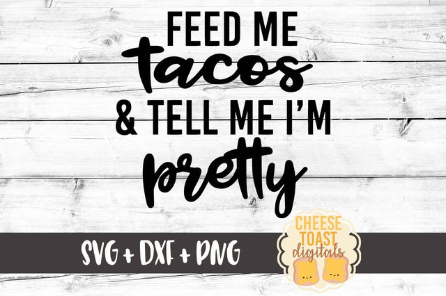 Feed Me Tacos and Tell Me I'm Pretty SVG Cheese Toast Digitals 
