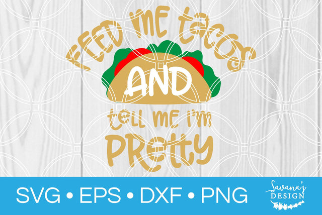 Feed Me Tacos and Tell Me Im Pretty SVG SavanasDesign 