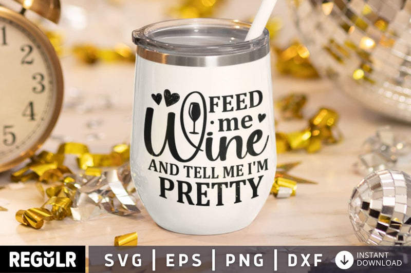 Feed me wine and tell me i'm pretty SVG SVG Regulrcrative 