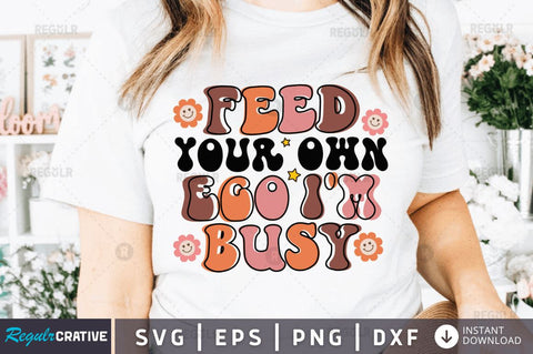 Feed your own ego i'm busy SVG SVG Regulrcrative 