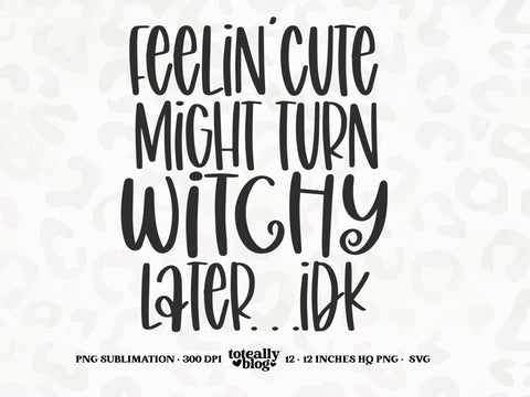 Feelin' Cute Might Turn Witchy Later, IDK | Halloween SVG | Kids Halloween SVG | PNG | DXF SVG Toteally SVG 