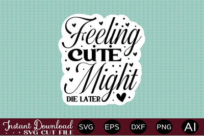 Feeling Cute Might Die Later Sticker design SVG designmaster24 