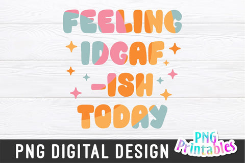 Feeling IDGAF-ISH Today png - Funny png - Print File - Funny Sublimation Design - Sarcastic png - Digital Download SVG Svg Cuttables 