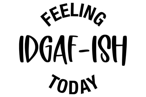 Feeling IDGAF-ISH Today SVG | Funny Adult SVG SVG B Renee Design 