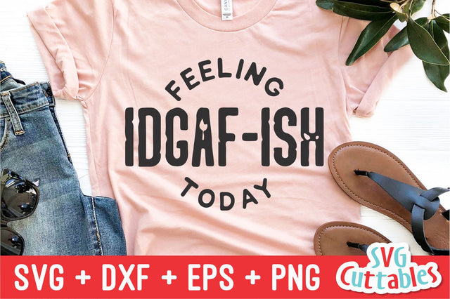 Feeling IDGAF-ISH Today svg - Funny Shirt svg - Sassy - Funny Cut File - svg - dxf - eps - png - Silhouette - Cricut - Digital File SVG Svg Cuttables 