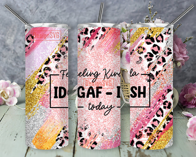 Feeling Kinda IDGAF - ISH Today 20oz Skinny Tumbler Sublimation Design Templates, Sarcastic Adult Humor Funny PNG Digital Download. Sublimation DesignSVG 